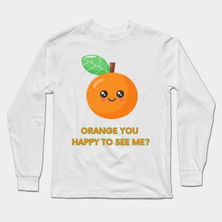 Orange You Happy to See Me Long Sleeve T-Shirt